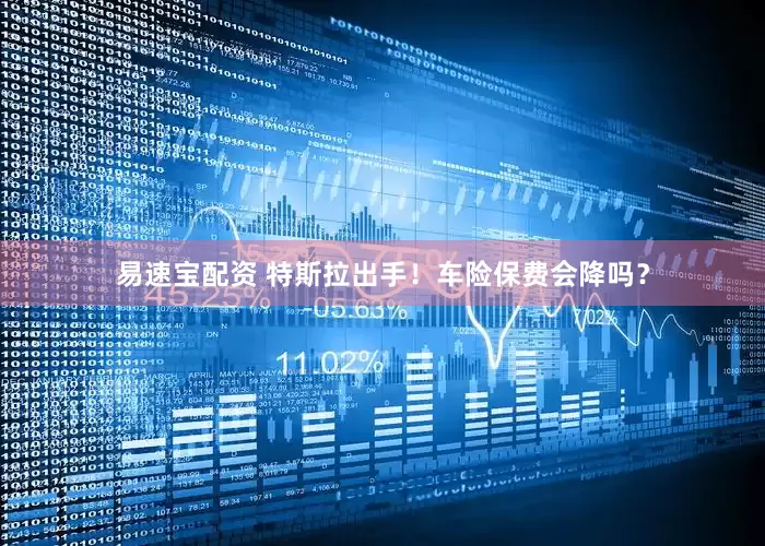 易速宝配资 特斯拉出手！车险保费会降吗？