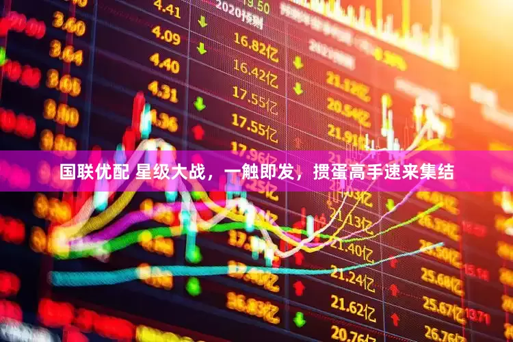 国联优配 星级大战，一触即发，掼蛋高手速来集结